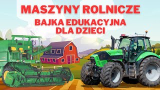 MASZYNY ROLNICZE DLA DZIECI BAJKA EDUKACYJNA  TRAKTOR KOMBAJN [upl. by Ayanej]