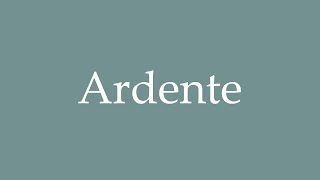 How to Pronounce Ardente Correctly in French [upl. by Akimad]