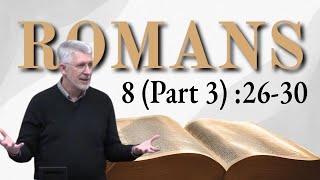 Romans 8 Part 3 2630 Those Whom God Foreknew [upl. by Sillert449]