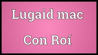 Lugaid mac Con Roí Meaning [upl. by Aelat]