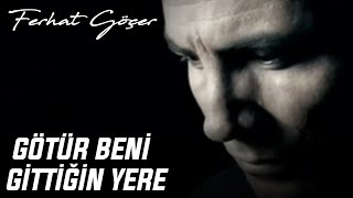 Ferhat Göçer  Götür Beni Gittiğin Yere [upl. by Schwartz59]