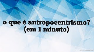 O Que É Antropocentrismo em 1 minuto [upl. by Johannah]