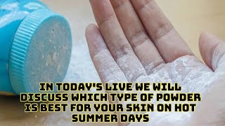 In todays live we will discuss which type of powder is best for your skin on hot summer days [upl. by Aicilana]