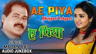 AE PIYA  BHOJPURI LOKGEET AUDIO SONGS JUKEBOX SINGER  MADAN RAI HAMAARBHOJPURI [upl. by Arremat]