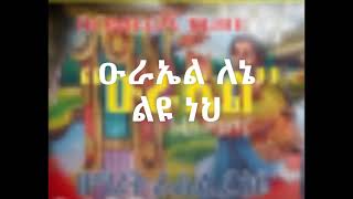 á‹‘á«áŠ¤áŤ ááŠ” áŤá‹© áŠá… áŠ á‰Łá‰´ áŚ á‰Łá‰‚á‹¬ážáŚá´ á‰łá‹łáŚŠá‹¬á‹¨áťá‰µá¨á‹łáŠť áŠ¨áŠ áťá‹áŠ­ á‰°áŤáŠ¨á…Urael lenie liyu nehOrthodox mezmur [upl. by Nalyd]