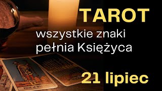 TAROT wszystkie znaki ZODIAKU pełnia Księżyca 21 lipiec [upl. by Canter378]