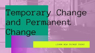 Temporary Change and Permanent Change [upl. by Loella]