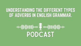 Podcast Understanding the Different Types of Adverbs in English Grammar [upl. by Irami296]