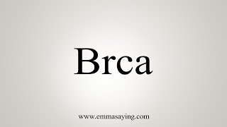 How To Say Brca [upl. by Ylra]