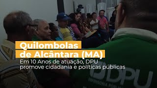 Quilombolas de Alcântara MA  Em 10 Anos de atuação DPU promove cidadania e políticas públicas [upl. by Dj]