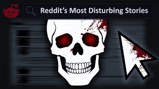 Reddits Most Disturbing Stories [upl. by Herculie]