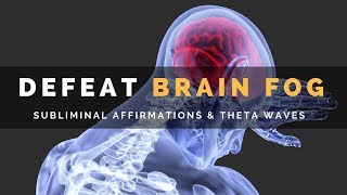 DEFEAT BRAIN FOG  Subliminal Affirmations amp Theta Waves to Clear Your Mind [upl. by Guy433]