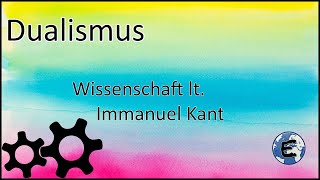 Wissenschaftstheorie  Dualismus 1  Die Erkenntnistheorie Kants [upl. by Lesly855]