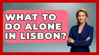 What To Do Alone In Lisbon  Iberian Wonders [upl. by Anid]