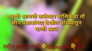 अप्पी आमची कलेक्टर मालिकेचा तो सीन प्रेक्षकांच्या देखील डोळ्यातून पाणी आलं [upl. by Ylhsa]