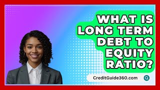 What Is Long Term Debt To Equity Ratio  CreditGuide360com [upl. by Wystand]