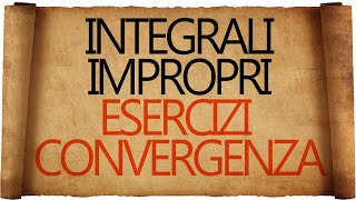 Integrali Impropri  Esercizi Svolti sulla Convergenza [upl. by Naleag]