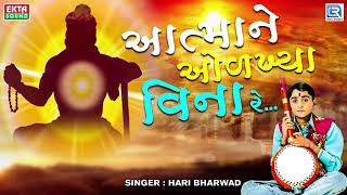 Atmane Olkhya Vina Re  Hari Bharwad  Best Gujarati Bhajan  આત્માને ઓળખ્યા વિના રે [upl. by Rostand366]