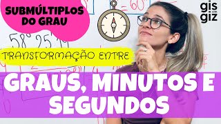 SUBMÚLTIPLOS DO GRAU MINUTOS E SEGUNDOS  TRANSFORMAÇÃO ENTRE GRAUS MINUTOS E SEGUNDOS \Prof Gis [upl. by Carrington]