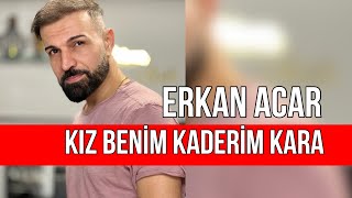 Acar Erkan KIZ BENİM KADERİM KARA [upl. by Frulla]