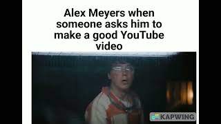 Alex Meyers when someone asks him to make a good YouTube video [upl. by Hoebart]