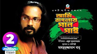 Ami Banglay Gaan Gai  Mahmuduzzaman Babu  আমি বাংলায় গান গাই  Desher Gaan [upl. by Ah]