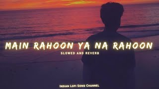 Main Rahoon Ya Na Rahoon Slowed  Reverb  Arman Malik  Lofi Songs  Indian Lofi Song Channel [upl. by Rubens]