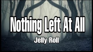 Jelly Roll  Nothing Left At All Lyrics [upl. by Alilak592]