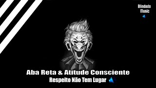 Aba Reta amp Atitude Consciente  Respeito Não Tem Lugar [upl. by Haroppiz447]