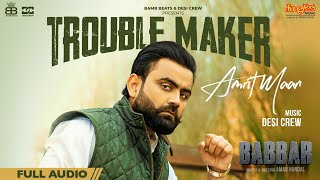 Amrit Maan Trouble Maker  Full Audio  Desi Crew  Babbar  Amar Hundal  New Punjabi Songs 2022 [upl. by Ellener]