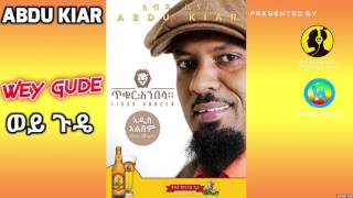 Abdu Kiar  Wey Gude ወይ ጉዴ  New Ethiopian Music 2015 Official Audio [upl. by Emiatej]