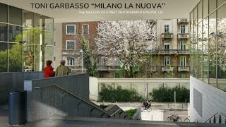 Alex Coghe presents THE MASTERS OF STREET PHOTOGRAPHY EPISODE 135 TONI GARBASSO quotMILANO LA NUOVAquot [upl. by Akcira]