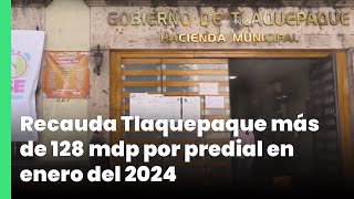 Recauda Tlaquepaque más de 128 mdp por predial en enero del 2024  Jalisco Noticias [upl. by Savell950]