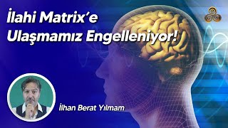 İlahi Matrixe Ulaşmamız Engelleniyor  Epifiz Bezimiz Çalışmıyor  İlhan Berat Yılmam [upl. by Atival]