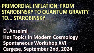 Primordial inflation from Starobinsky to quantum gravity to Starobinsky  Cargese Sept 2024 [upl. by Pail345]