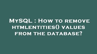 MySQL  How to remove htmlentities values from the database [upl. by Aicilyhp913]