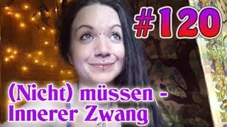 VLog 120 Müssen und nicht müssen  Innerer Zwang  Eigene Wahrheit [upl. by Enner]