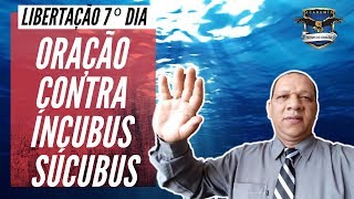 Libertação DIA 7º INCUBUS E SUCUBUS  De demônios e espíritos humanos  Oração com Unção e fogo [upl. by Trebreh688]