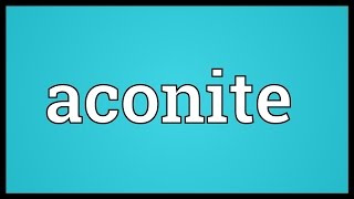 Aconite Meaning [upl. by Ailedua]