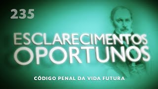 Esclarecimentos Oportunos 235  Código penal da vida futura [upl. by Anij]