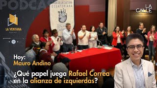 ¿Qué papel juega Rafael Correa en la alianza de izquierdas  Mauro Andino LaVentana [upl. by Quillon]