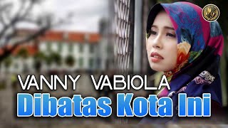 Vanny Vabiola  Dibatas Kota Ini Official Music Video [upl. by Leirbaj557]