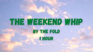 The Weekend Whip By The Fold 1 Hour Version [upl. by Yrovi]