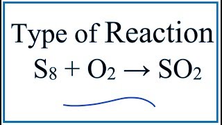 Type of Reaction for S8  O2  SO2 [upl. by Maisie827]