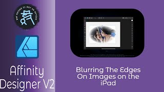 Blurring The Edges on Images in Affinity Designer V2 On The iPad [upl. by Nightingale486]