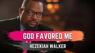 God Favored Me  Hezekiah Walker [upl. by Ecirpak698]