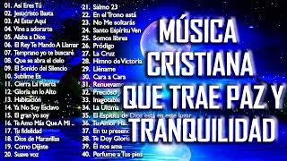 MÚSICA CRISTIANA QUE TRAE PAZ Y TRANQUILIDAD 2021 GRANDES ÉXITOS DE ALABANZA Y ADORIACÓN [upl. by Raval]