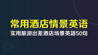 实用场景英语  常用旅游出差酒店英语50句 酒店住宿必备词汇和短语 [upl. by Agata]