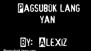 PAGSUBOK LANG YAN BY ALEXIZ OFFICAL LYRICS VIDEO [upl. by Hidie]