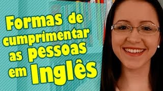 Formas de Cumprimentar as Pessoas em Inglês [upl. by Lenrad]